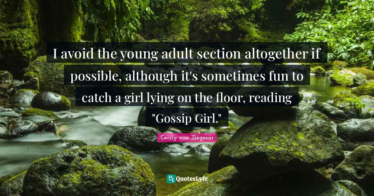 Gossip Girl Quotes: "I avoid the young adult section altogether if possible, although it's sometimes fun to catch a girl lying on the floor, reading "Gossip Girl.""