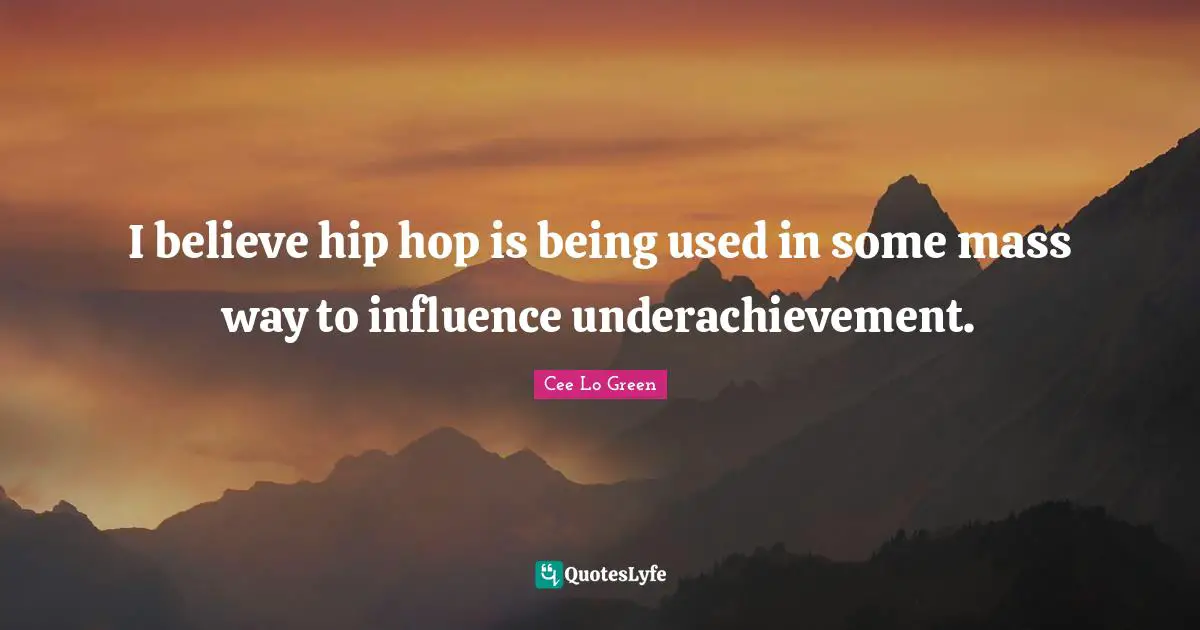 Cee Lo Green Quotes: "I believe hip hop is being used in some mass way to influence underachievement."