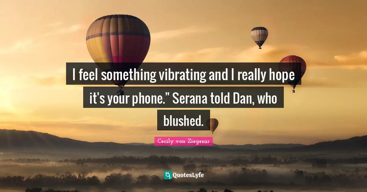 I feel something vibrating and I really hope it's your phone." Serana told Dan, who blushed.