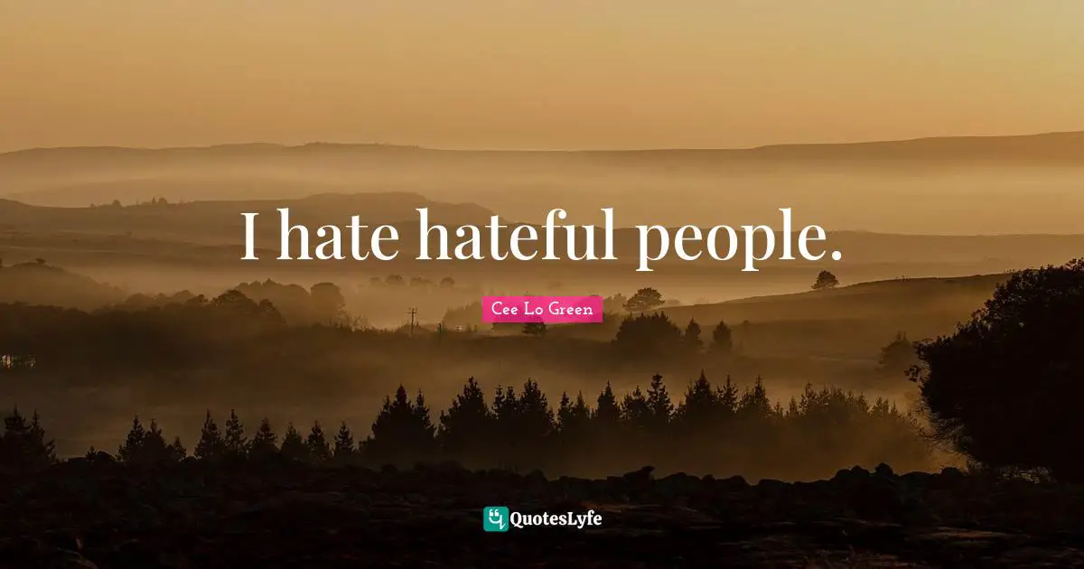 Cee Lo Green Quotes: "I hate hateful people."