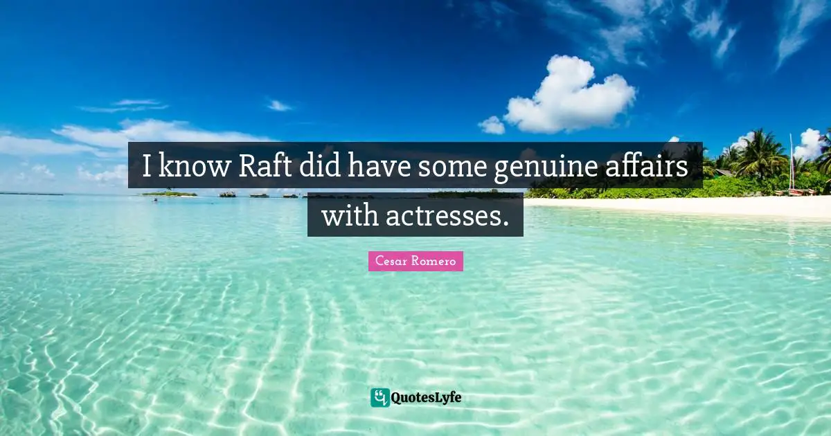 I know Raft did have some genuine affairs with actresses.