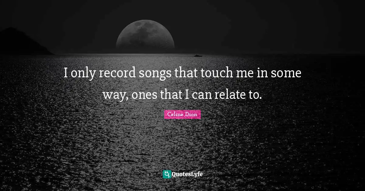 Touch Quotes: "I only record songs that touch me in some way, ones that I can relate to."