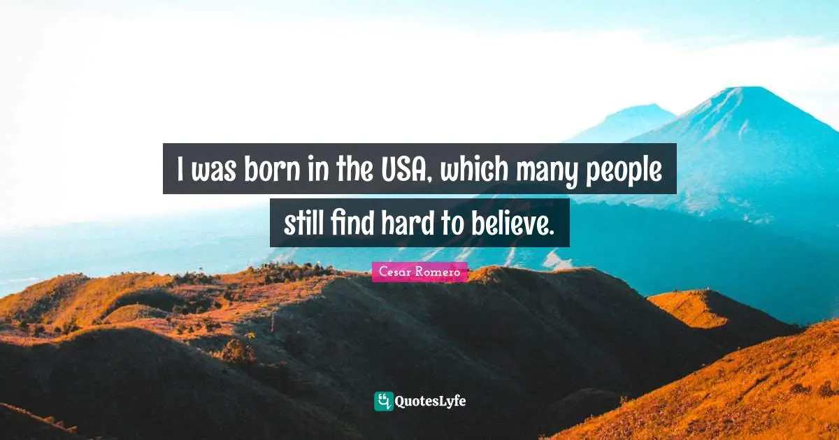 I was born in the USA, which many people still find hard to believe.