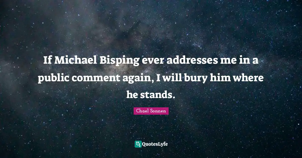 If Michael Bisping ever addresses me in a public comment again, I will bury him where he stands.