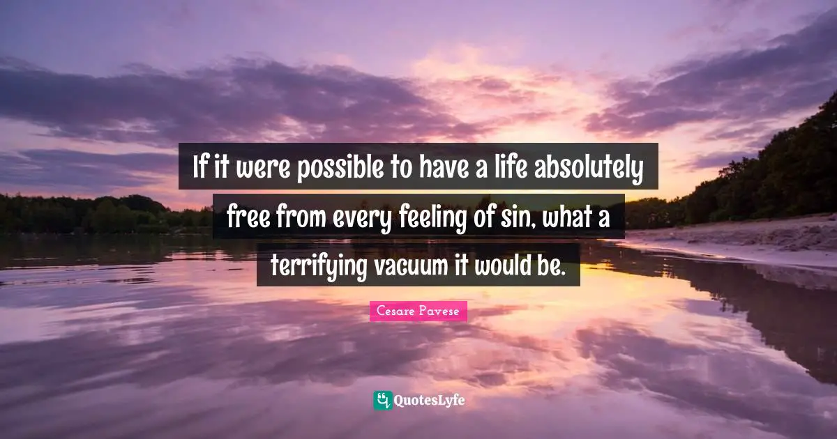If it were possible to have a life absolutely free from every feeling of sin, what a terrifying vacuum it would be.