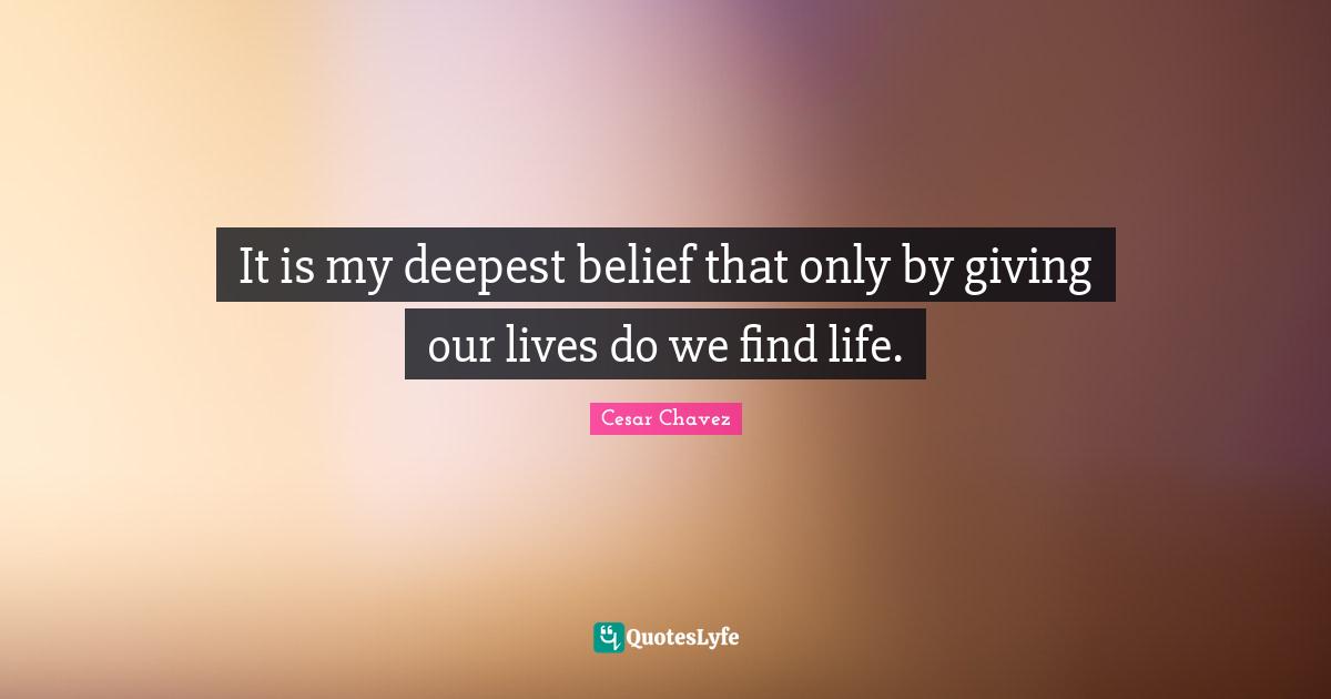 It is my deepest belief that only by giving our lives do we find life.
