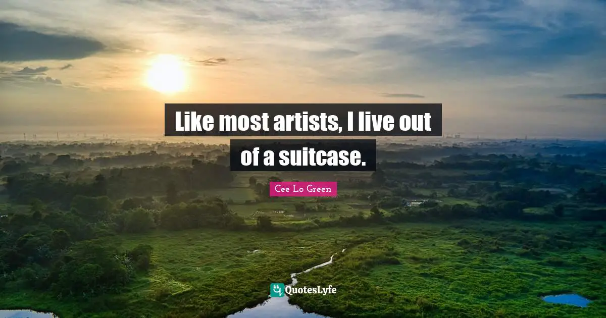 Cee Lo Green Quotes: "Like most artists, I live out of a suitcase."
