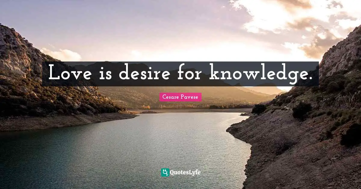 Love is desire for knowledge.