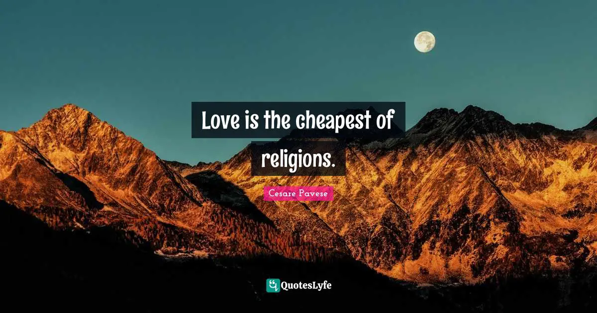 Love is the cheapest of religions.