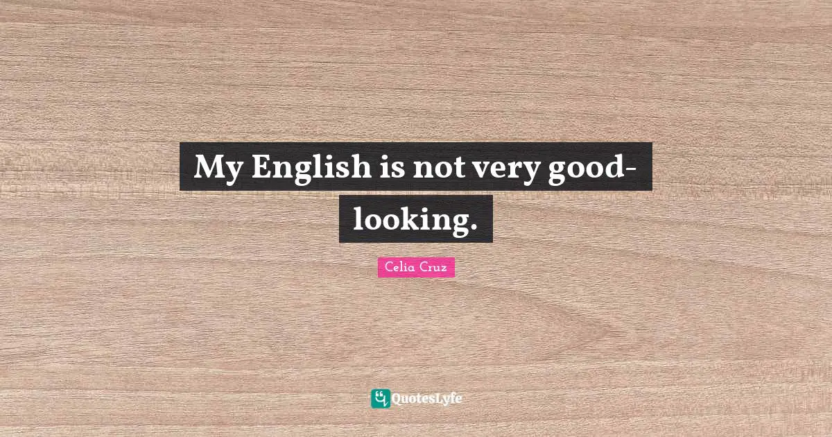 Very Good Quotes: "My English is not very good-looking."