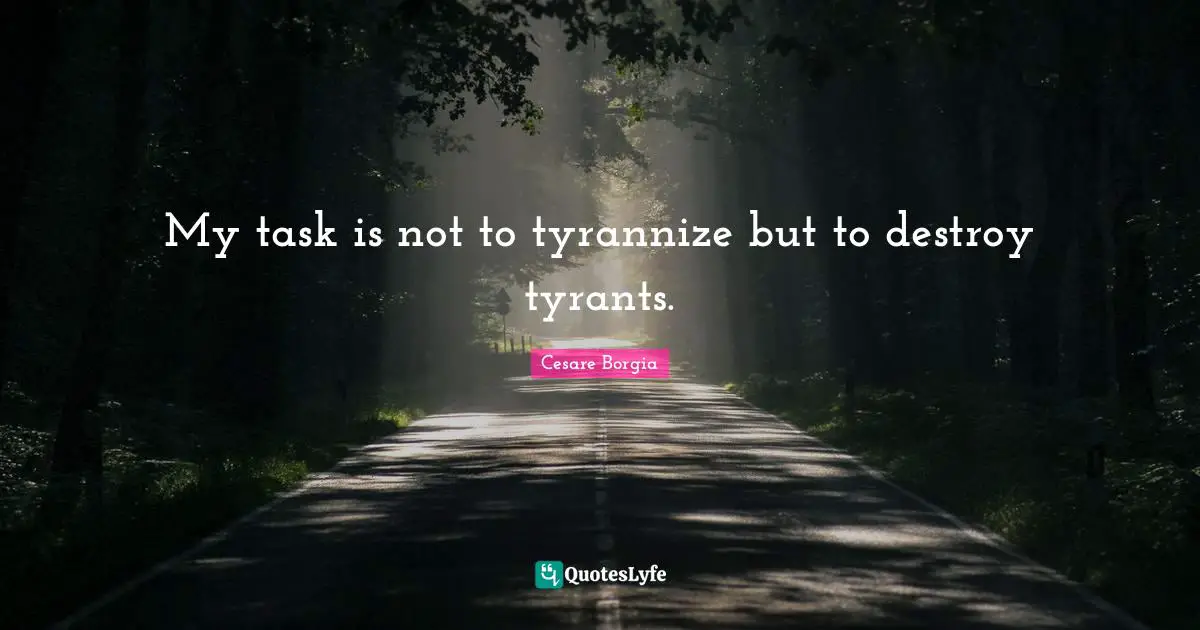 Tyrants Quotes: "My task is not to tyrannize but to destroy tyrants."