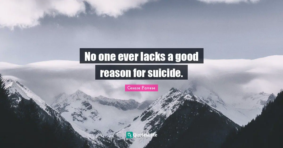 Suicidal Quotes: "No one ever lacks a good reason for suicide."