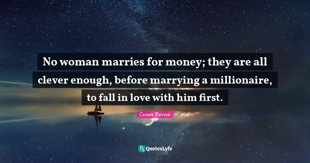 Clever Quotes: "No woman marries for money; they are all clever enough, before marrying a millionaire, to fall in love with him first."