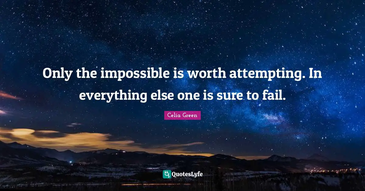 Only the impossible is worth attempting. In everything else one is sure to fail.
