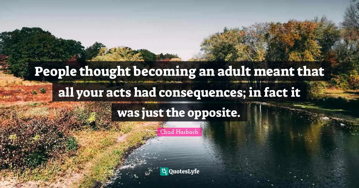 Becoming An Adult Quotes: "People thought becoming an adult meant that all your acts had consequences; in fact it was just the opposite."