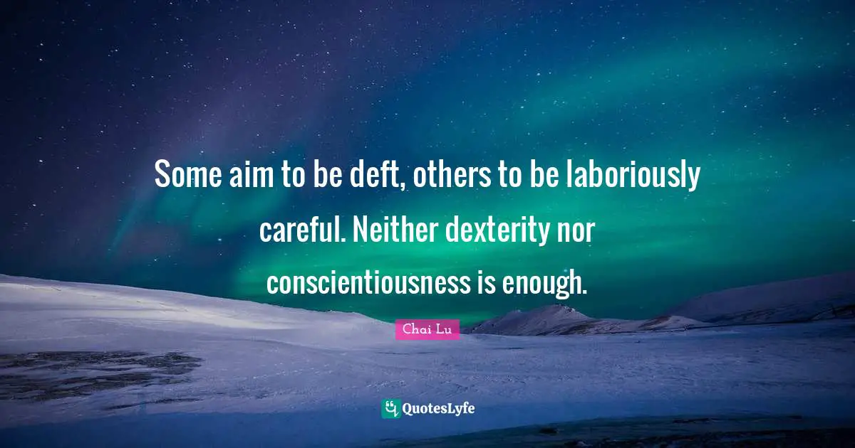 Some aim to be deft, others to be laboriously careful. Neither dexterity nor conscientiousness is enough.