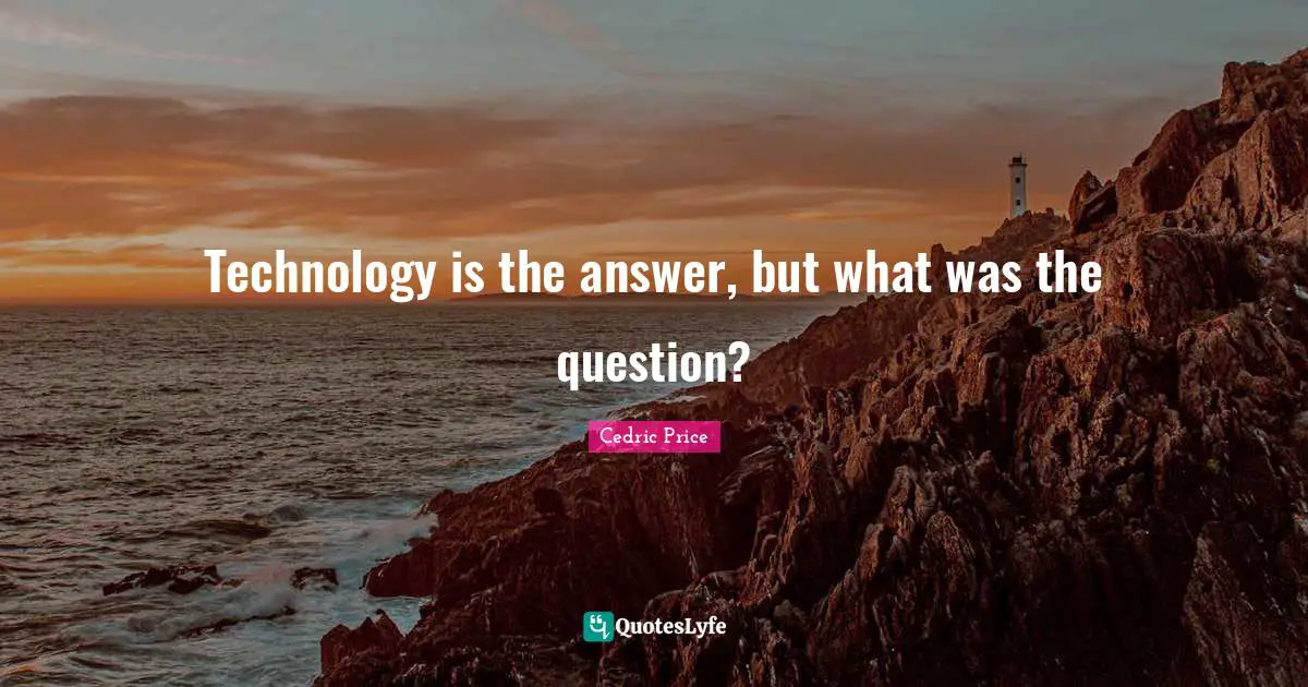 Technology is the answer, but what was the question?