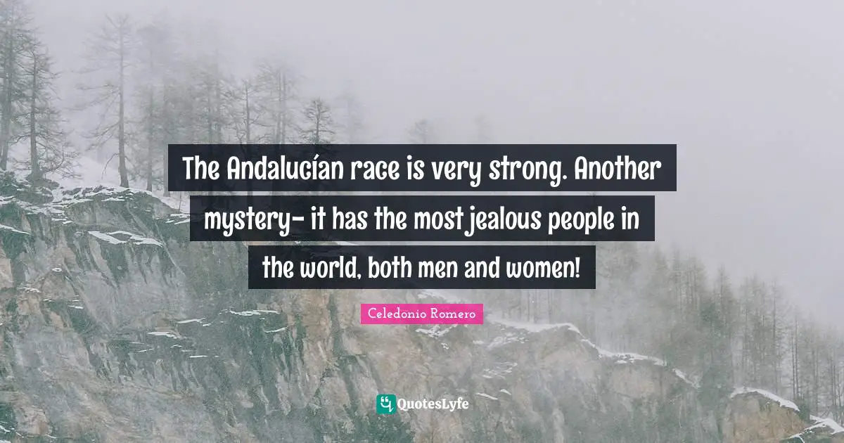 The Andalucían race is very strong. Another mystery- it has the most jealous people in the world, both men and women!