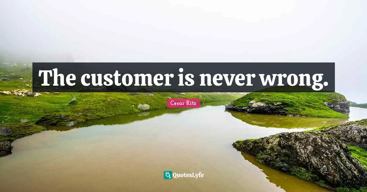 The customer is never wrong.