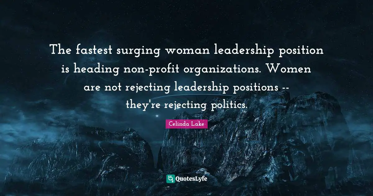 The fastest surging woman leadership position is heading non-profit organizations. Women are not rejecting leadership positions -- they're rejecting politics.