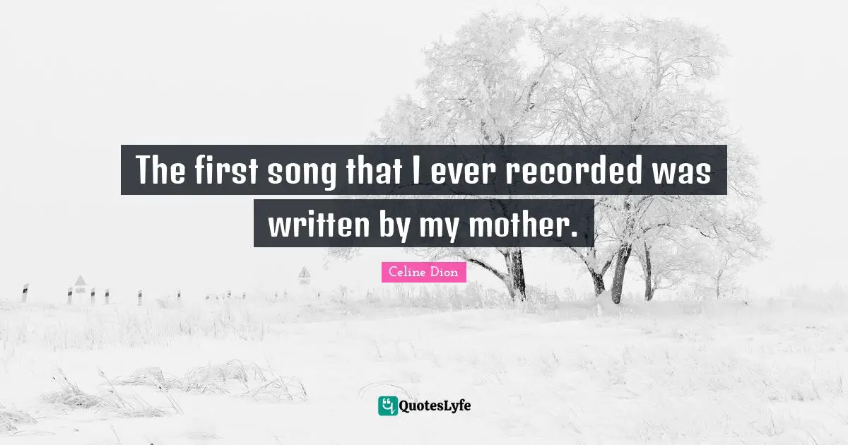 The first song that I ever recorded was written by my mother.