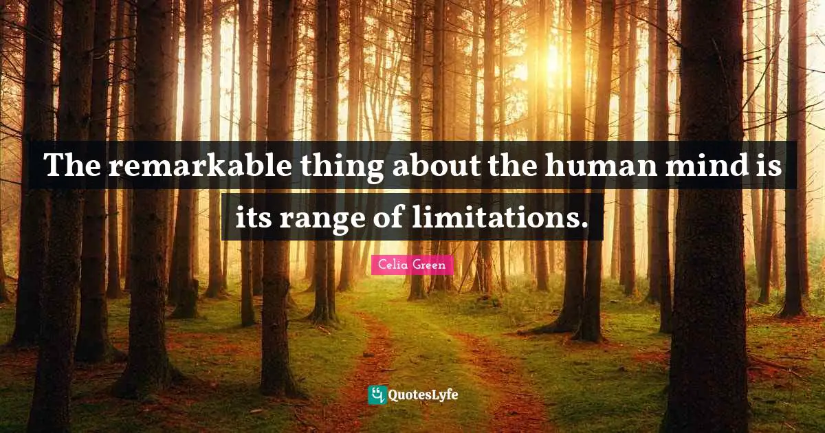 The remarkable thing about the human mind is its range of limitations.