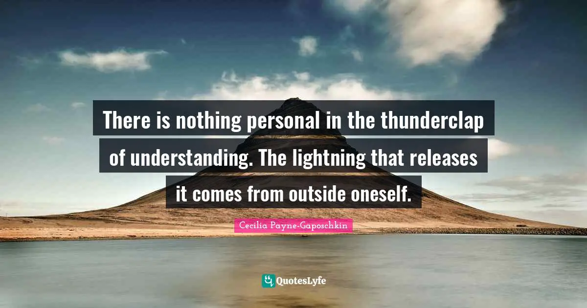 Lightning Quotes: "There is nothing personal in the thunderclap of understanding. The lightning that releases it comes from outside oneself."
