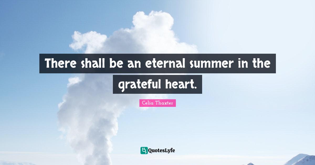 There shall be an eternal summer in the grateful heart.
