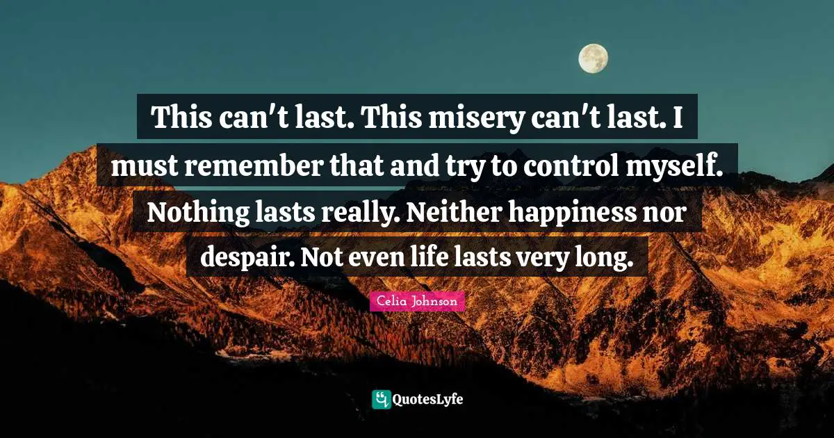 Control Myself Quotes: "This can't last. This misery can't last. I must remember that and try to control myself. Nothing lasts really. Neither happiness nor despair. Not even life lasts very long."