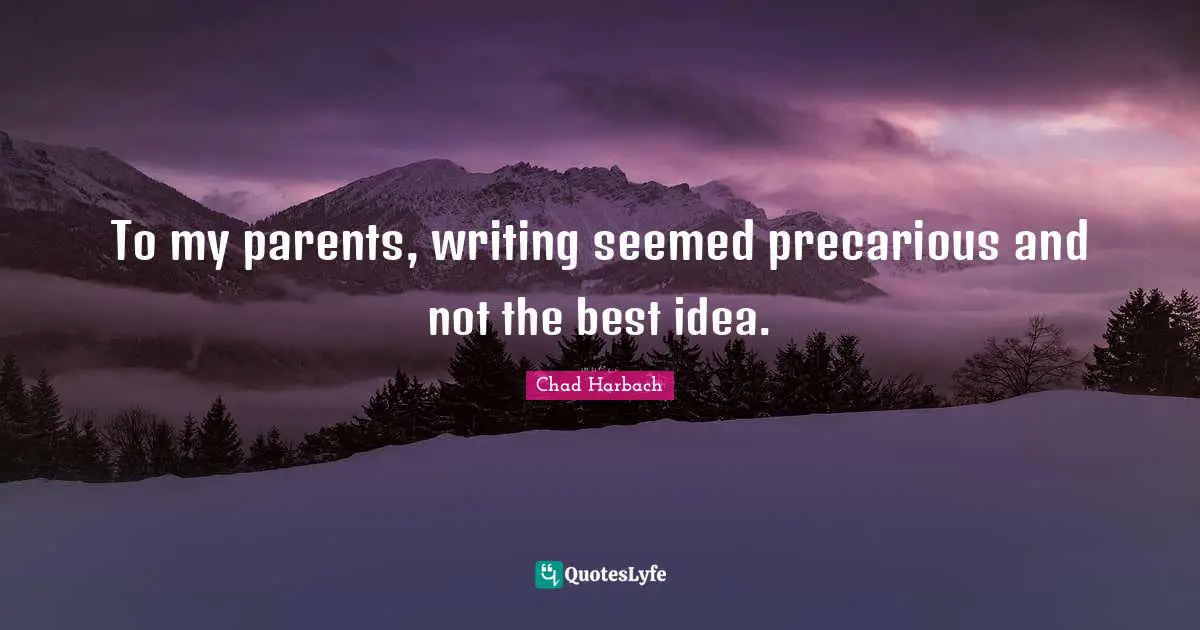 To my parents, writing seemed precarious and not the best idea.