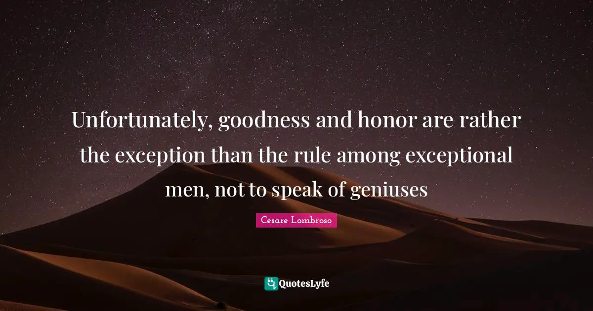 Exception Quotes: "Unfortunately, goodness and honor are rather the exception than the rule among exceptional men, not to speak of geniuses"