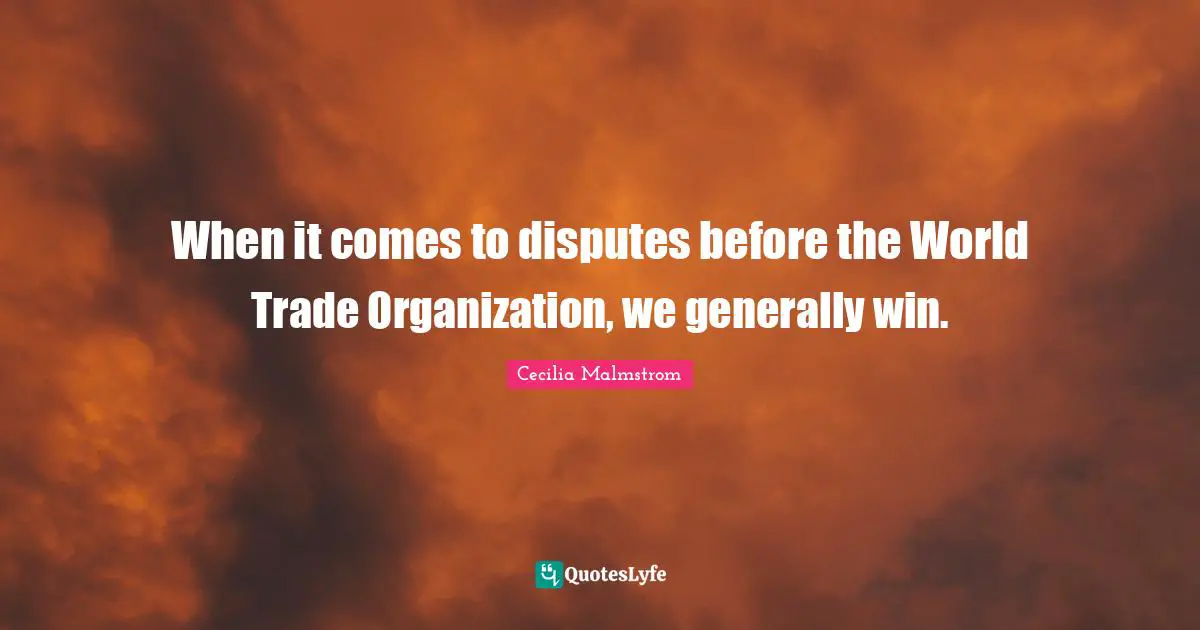 When it comes to disputes before the World Trade Organization, we generally win.