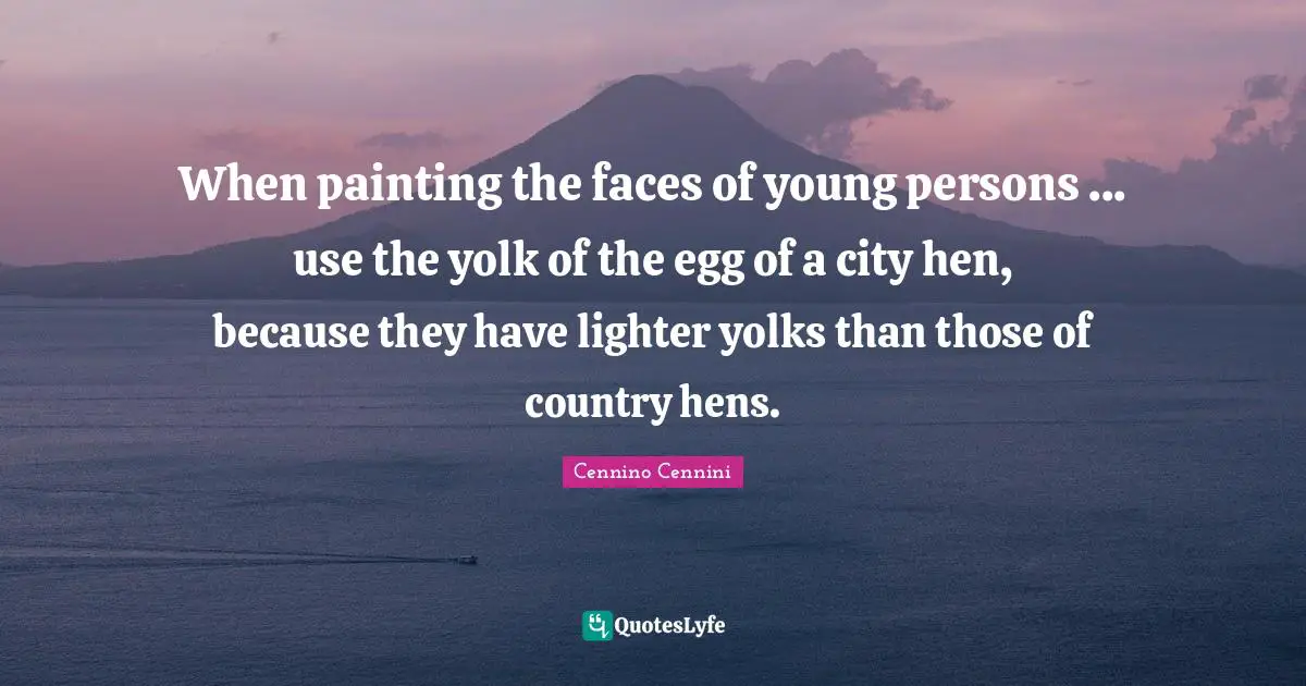 When painting the faces of young persons ... use the yolk of the egg of a city hen, because they have lighter yolks than those of country hens.