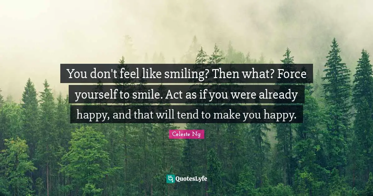 Make You Happy Quotes: "You don't feel like smiling? Then what? Force yourself to smile. Act as if you were already happy, and that will tend to make you happy."