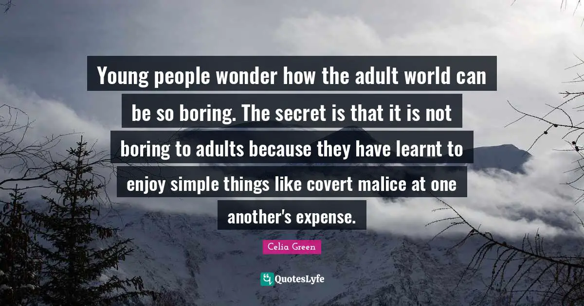 Covert Quotes: "Young people wonder how the adult world can be so boring. The secret is that it is not boring to adults because they have learnt to enjoy simple things like covert malice at one another's expense."