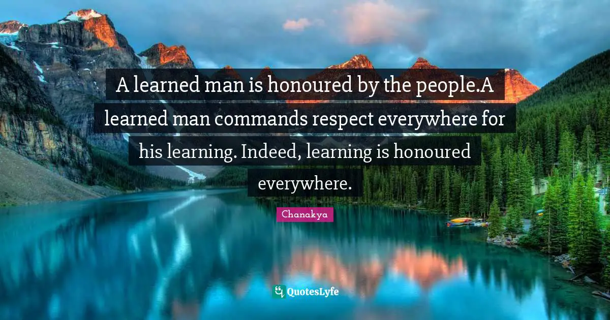 A learned man is honoured by the people.A learned man commands respect everywhere for his learning. Indeed, learning is honoured everywhere.