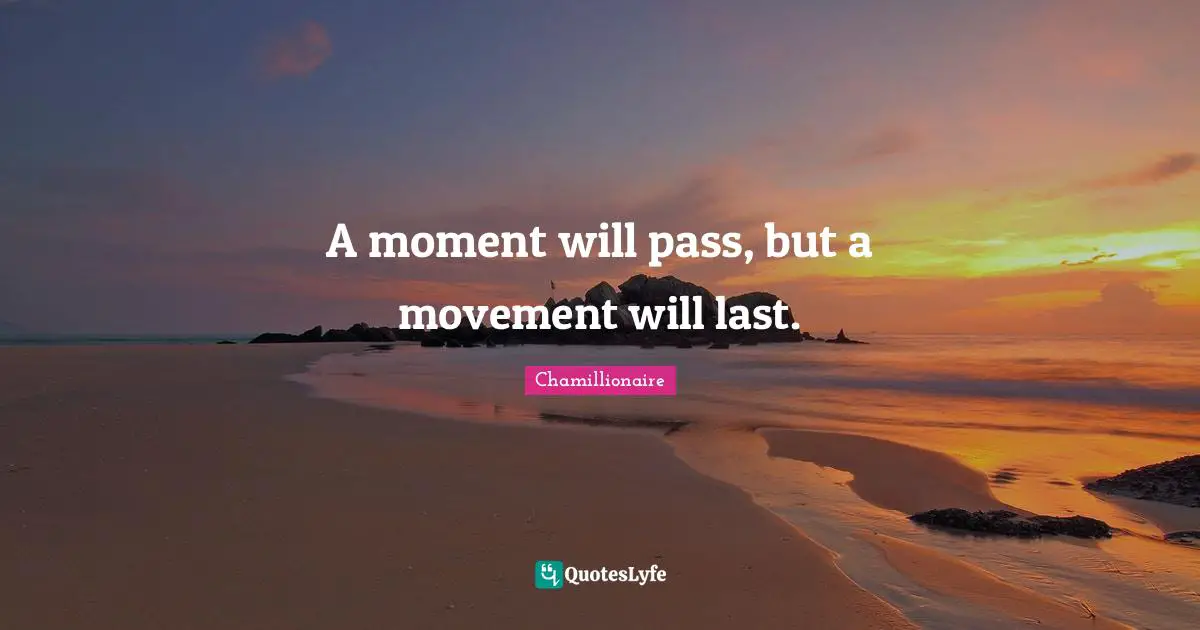 Chamillionaire Quotes: "A moment will pass, but a movement will last."