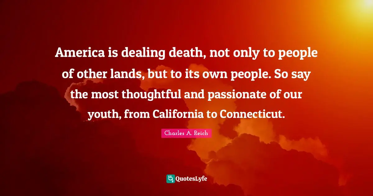 America is dealing death, not only to people of other lands, but to its own people. So say the most thoughtful and passionate of our youth, from California to Connecticut.