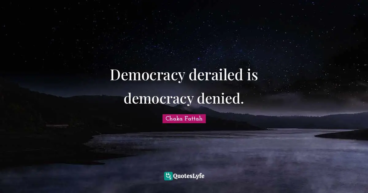 Democracy derailed is democracy denied.