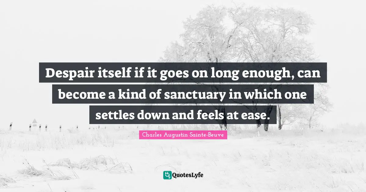 Despair itself if it goes on long enough, can become a kind of sanctuary in which one settles down and feels at ease.