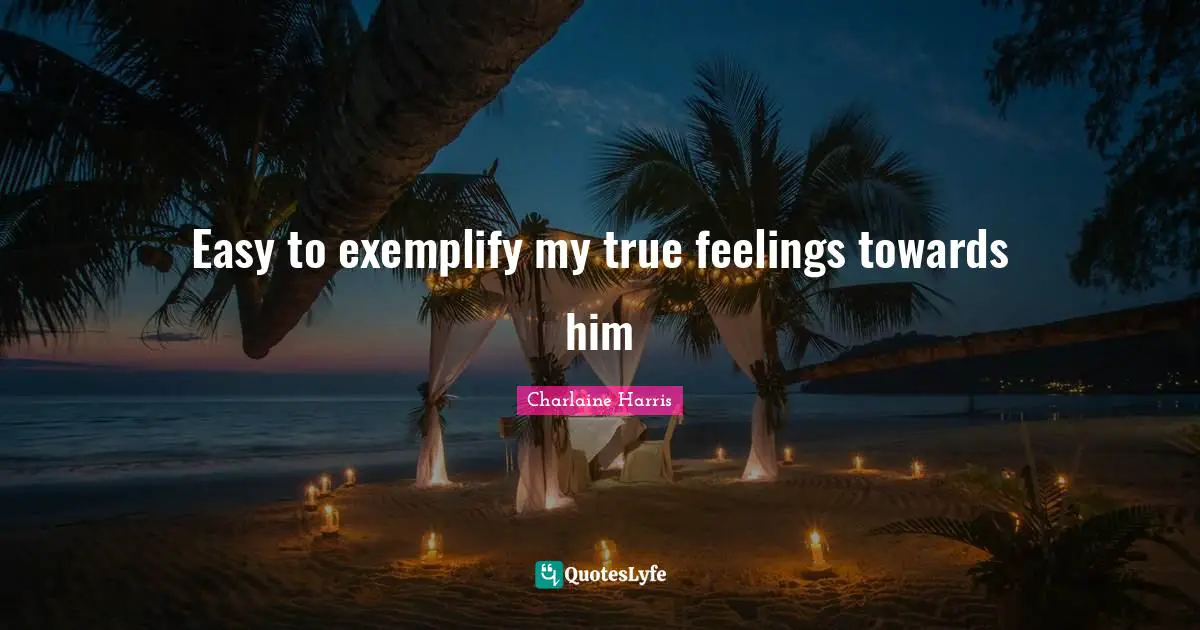 Easy to exemplify my true feelings towards him