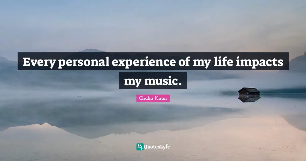 Personal Experiences Quotes: "Every personal experience of my life impacts my music."
