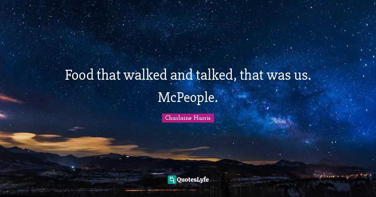 Food that walked and talked, that was us. McPeople.