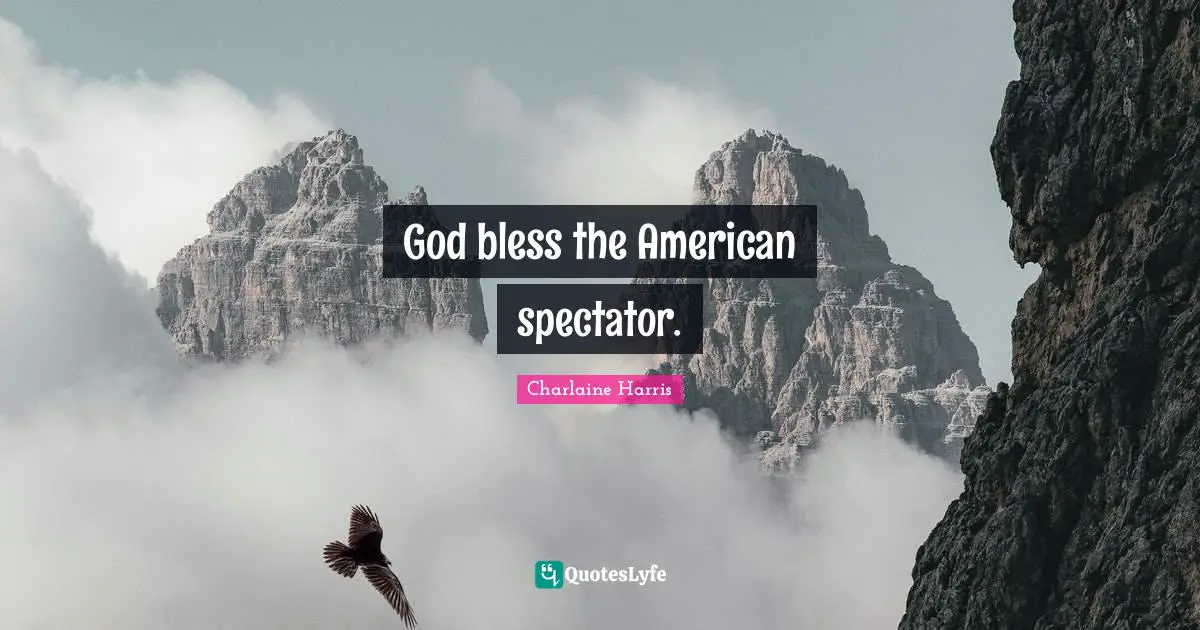 Spectators Quotes: "God bless the American spectator."