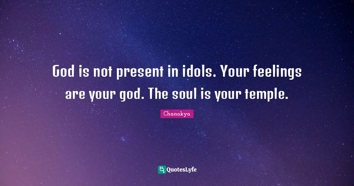 God is not present in idols. Your feelings are your god. The soul is your temple.