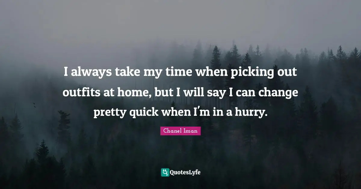 I always take my time when picking out outfits at home, but I will say I can change pretty quick when I'm in a hurry.