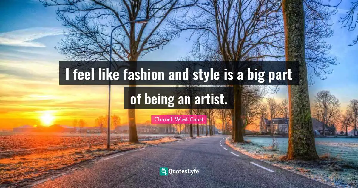 Fashion And Style Quotes: "I feel like fashion and style is a big part of being an artist."