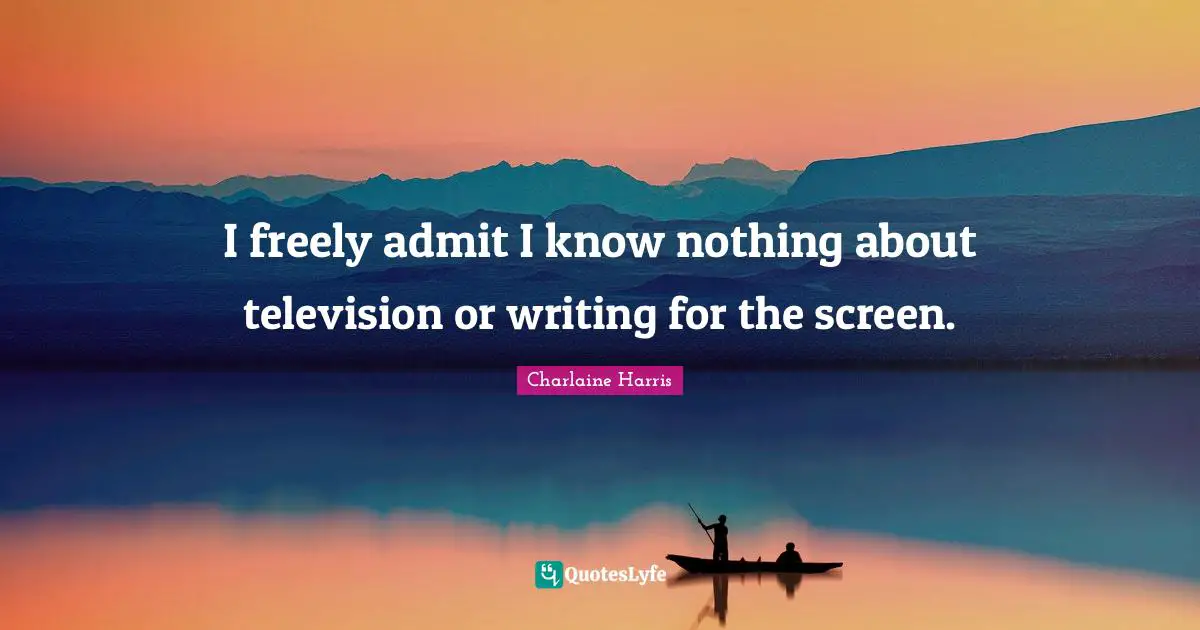 I freely admit I know nothing about television or writing for the screen.