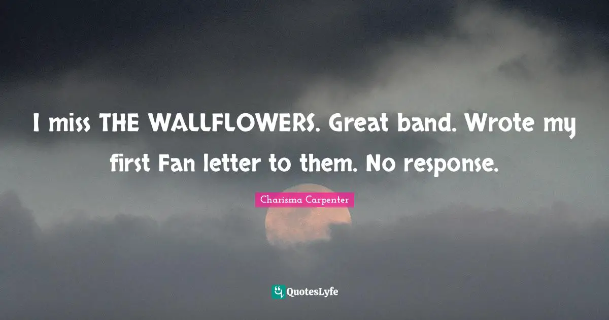 I miss THE WALLFLOWERS. Great band. Wrote my first Fan letter to them. No response.
