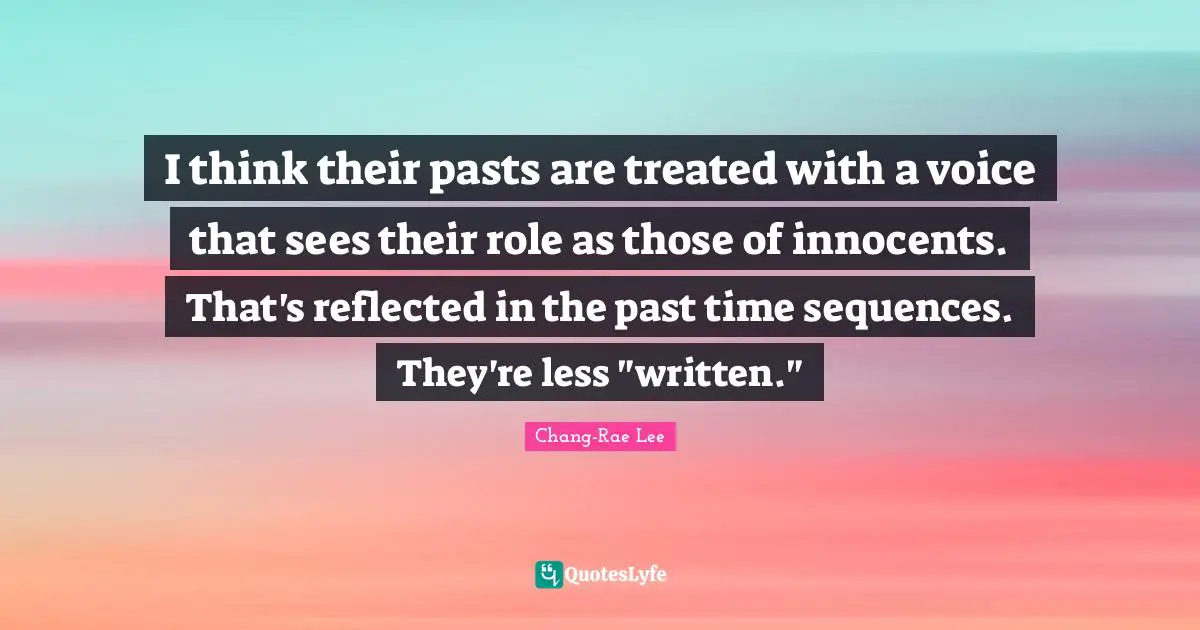 I think their pasts are treated with a voice that sees their role as those of innocents. That's reflected in the past time sequences. They're less "written."